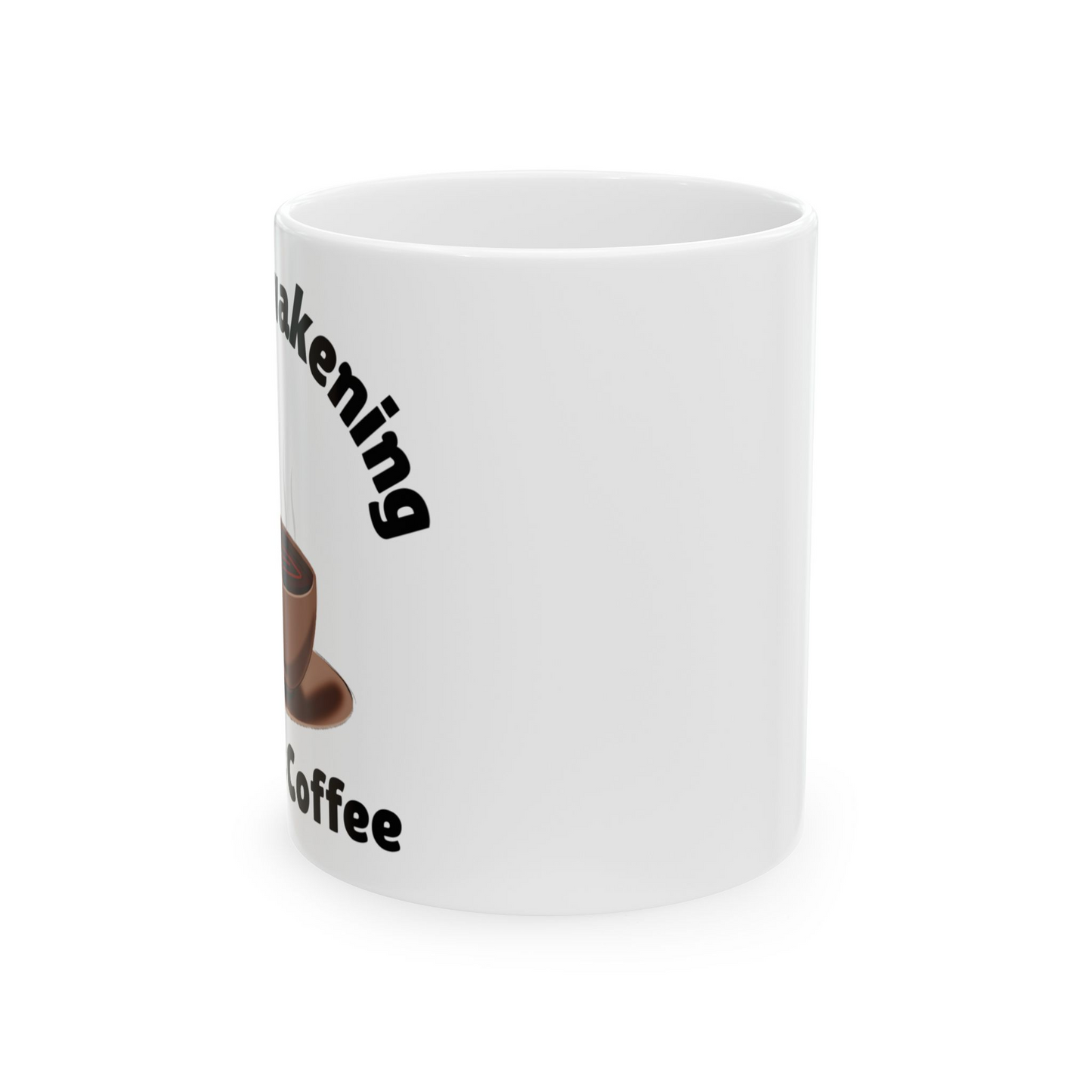 Every Awakening Needs Coffee Mug- 15oz. Perfect for Coffee Lovers