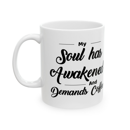 My Soul has Awakened and Demands Coffee Mug- 15oz. Perfect for Coffee Lovers