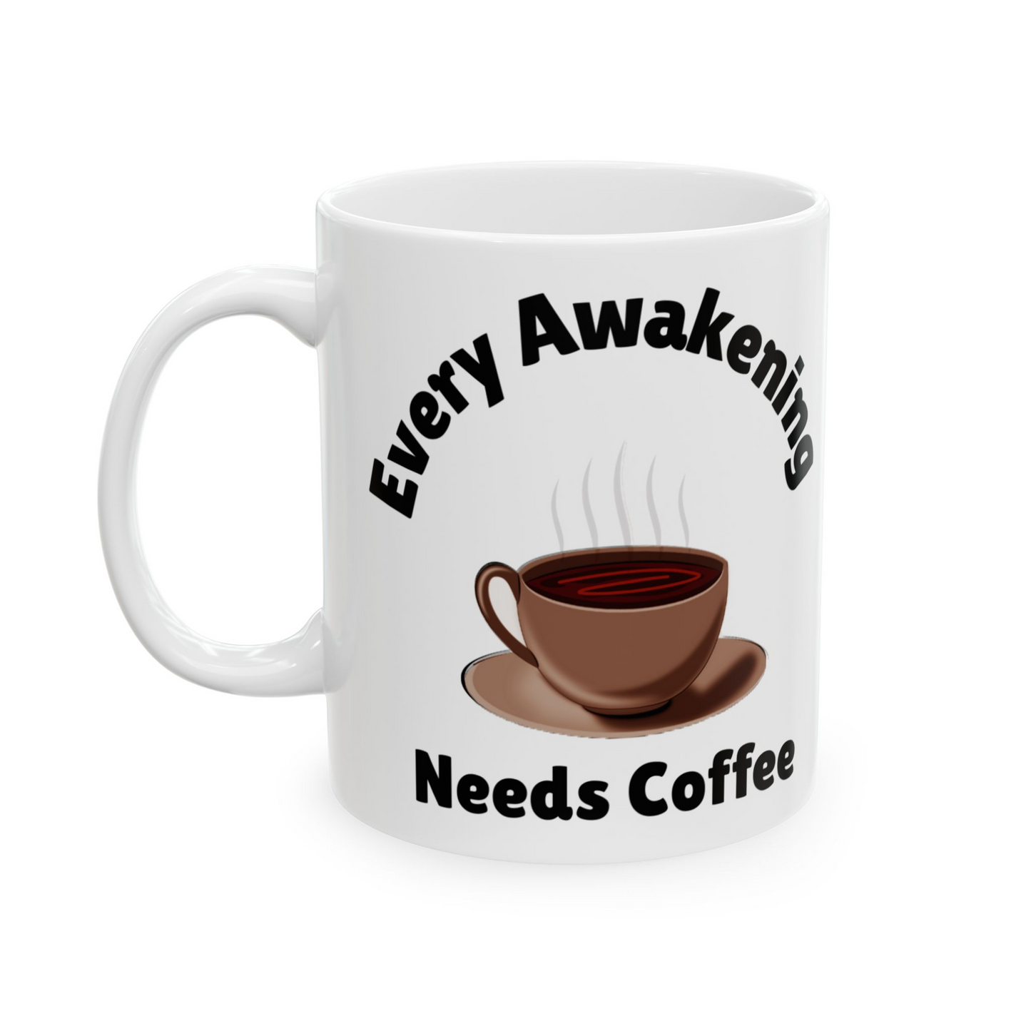Every Awakening Needs Coffee Mug- 15oz. Perfect for Coffee Lovers